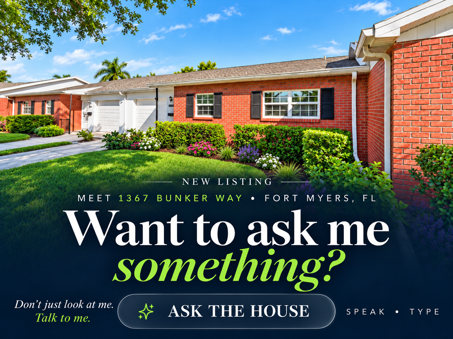 New Listing. Meet 1367 Bunker Way, Fort Myers. Want to ask me something? Don't just look at me. Talk to me. Ask the House