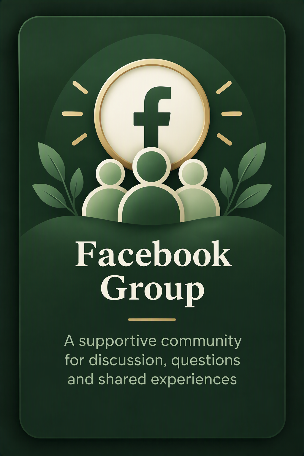 Facebook Group. A supportive community for discussion, questions and shared experiences.