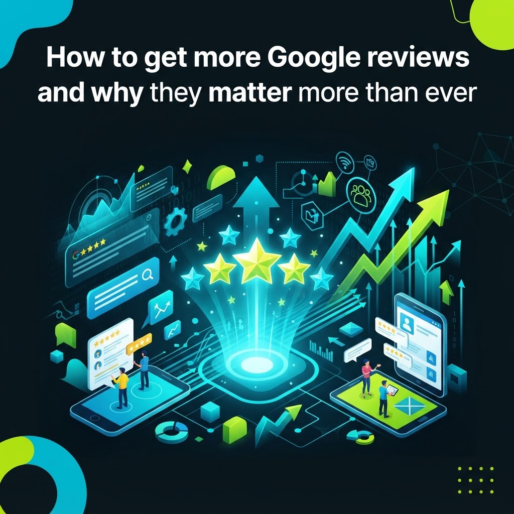 How to Get More Google Reviews (And Why They Matter in 2026)