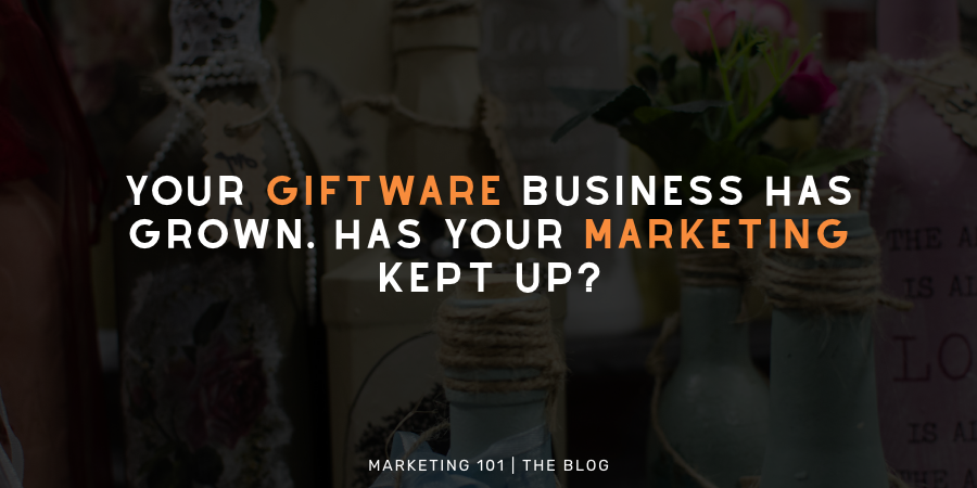 Your giftware business has grown. Has your marketing kept up?
