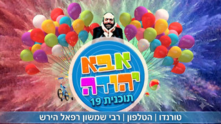 טורנדו | הטלפון | רבי שמשון רפאל הירש |  אבא יהודה  | תוכנית 19