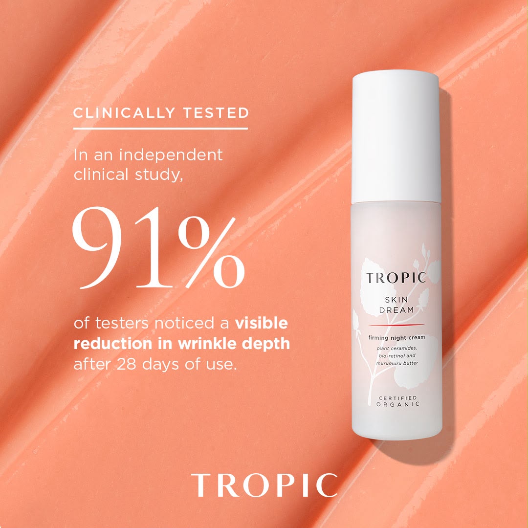 Clinically tested Tropic Skin Dream firming night cream, 91% of testers noticed a visible reduction in wrinkle depth after 28 days of use