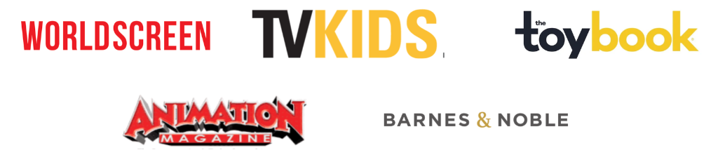As Featured In: WorldScreen, TVKids, The Toy Book, Animation Magazine, Barnes & Noble