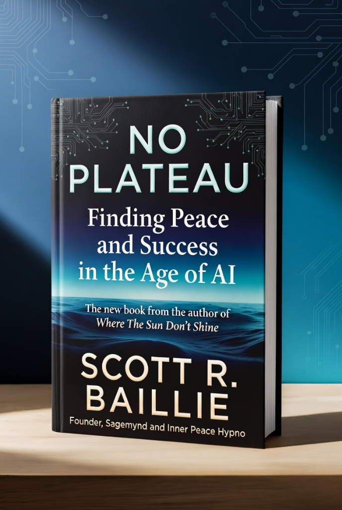 No Plateau: Finding Peace and Success in the Age of AI by Scott R. Baillie