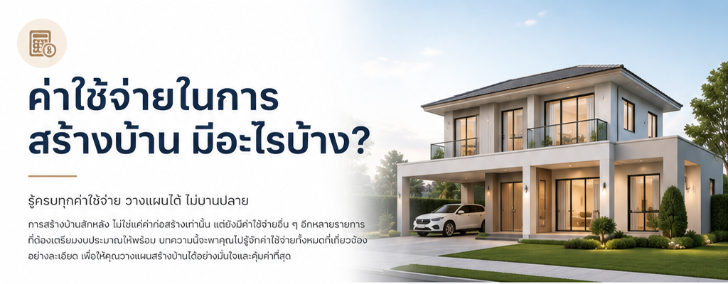ค่าใช่จ่ายในการสร้างบ้าน มีอะไรบ้าง?