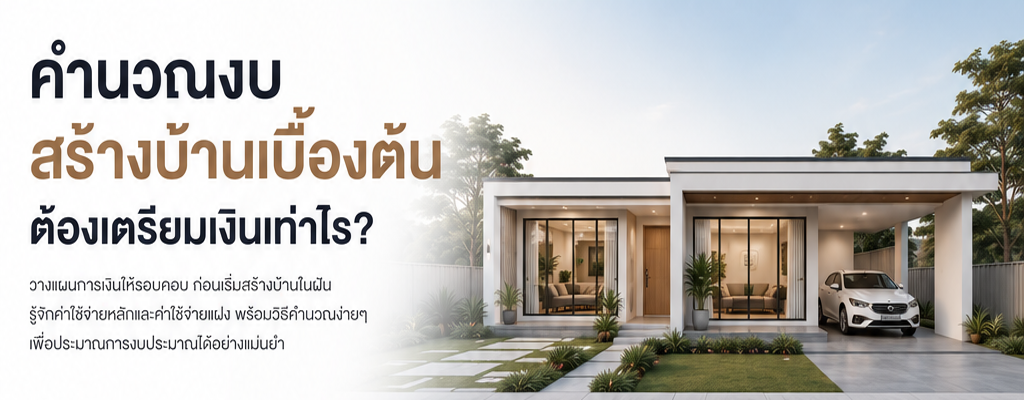 คำนวณงบสร้างบ้านเบื้องต้น ต้องเตรียมเงินเท่าไหร่?