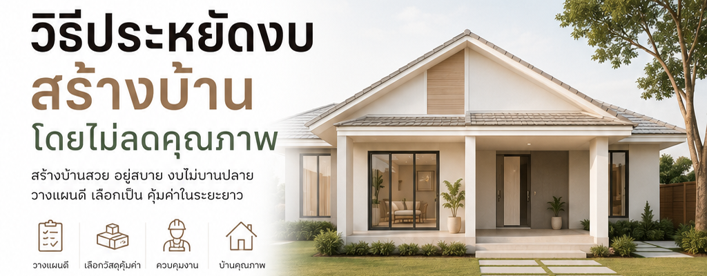 วิธีประหยัดงบสร้างบ้านโดยไม่ลดคุณภาพ