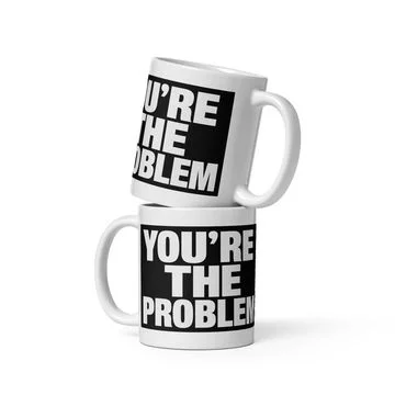 “You’re the Problem” Mug