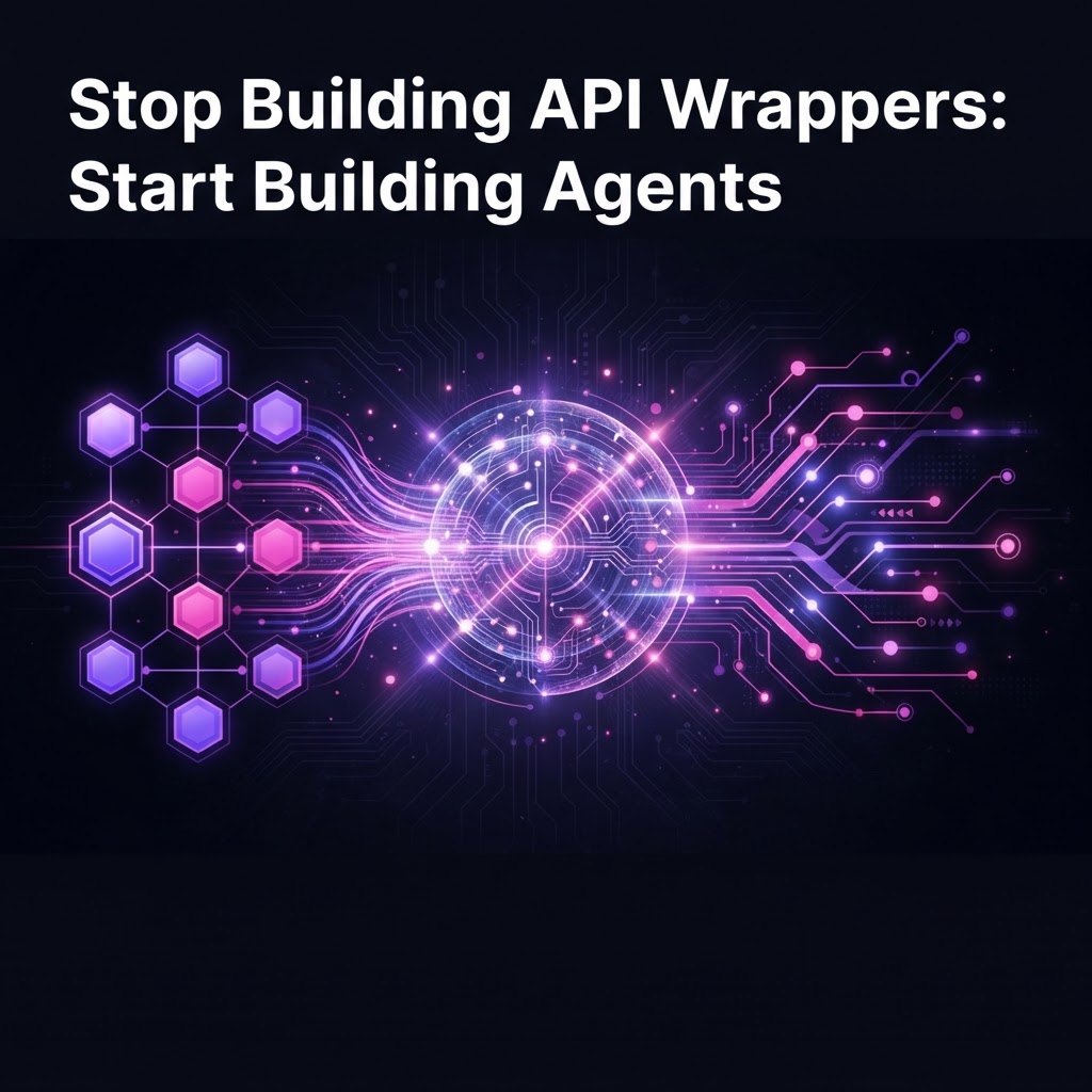 Stop Building API Wrappers: Start Building Agents