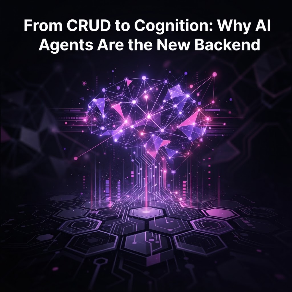 From CRUD to Cognition: Why AI Agents Are the New Backend