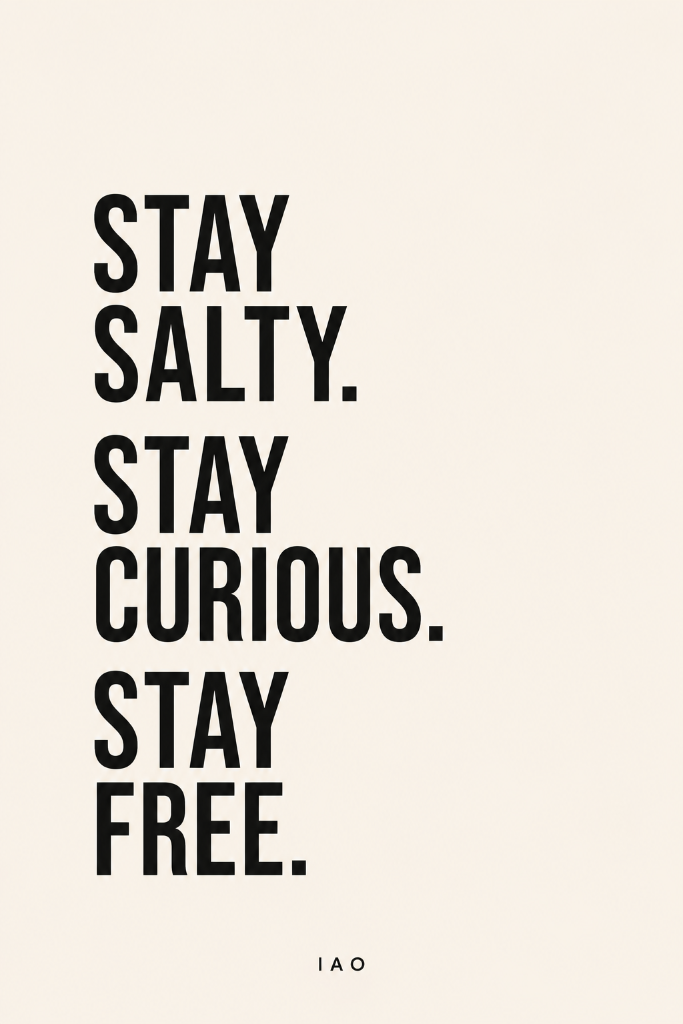 Stay Salty. Stay Curious. Stay Free.