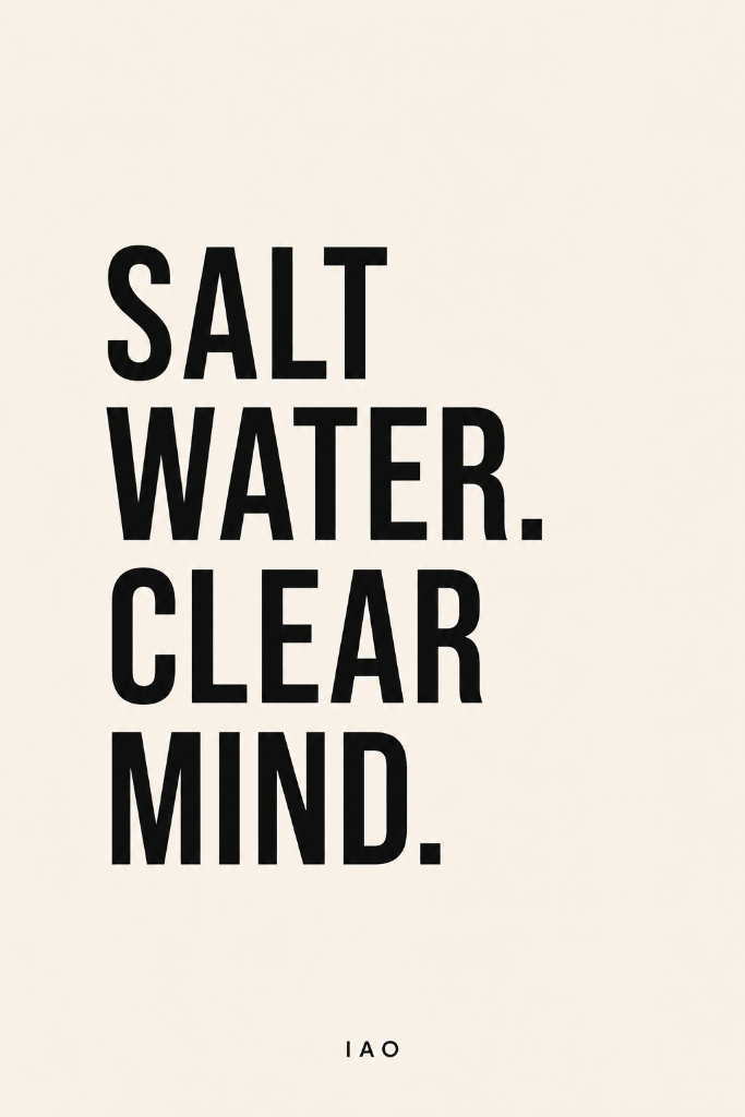 Salt Water. Clear Mind.