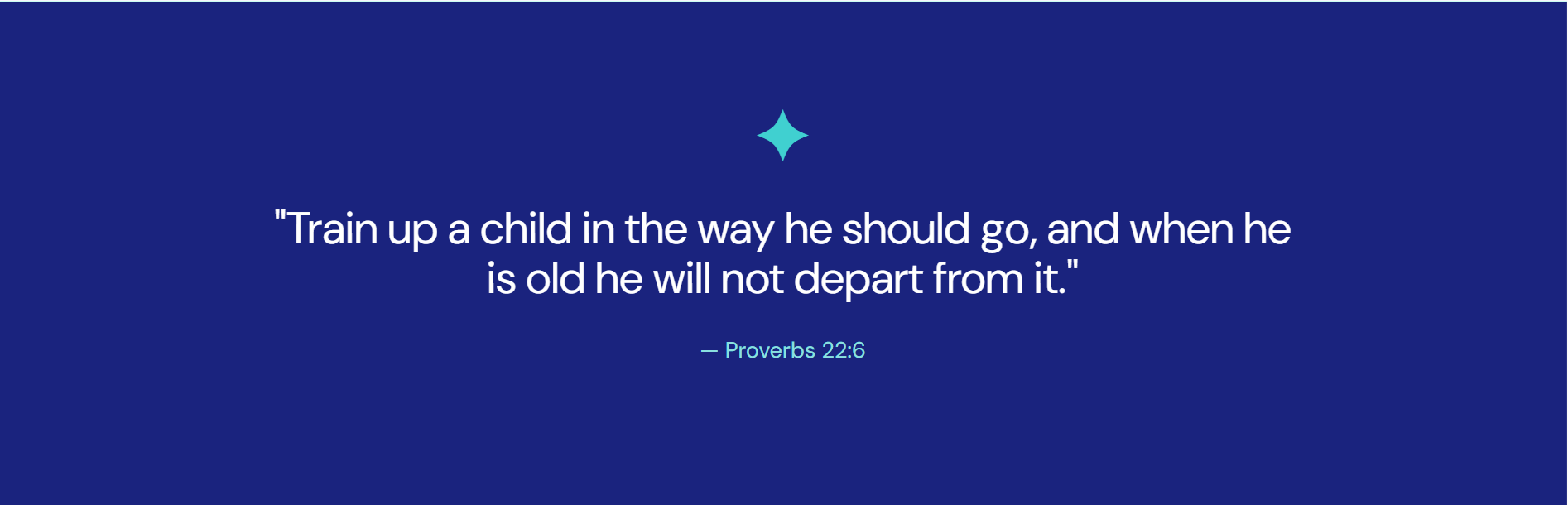 Train up a child in the way he should go — Proverbs 22:6