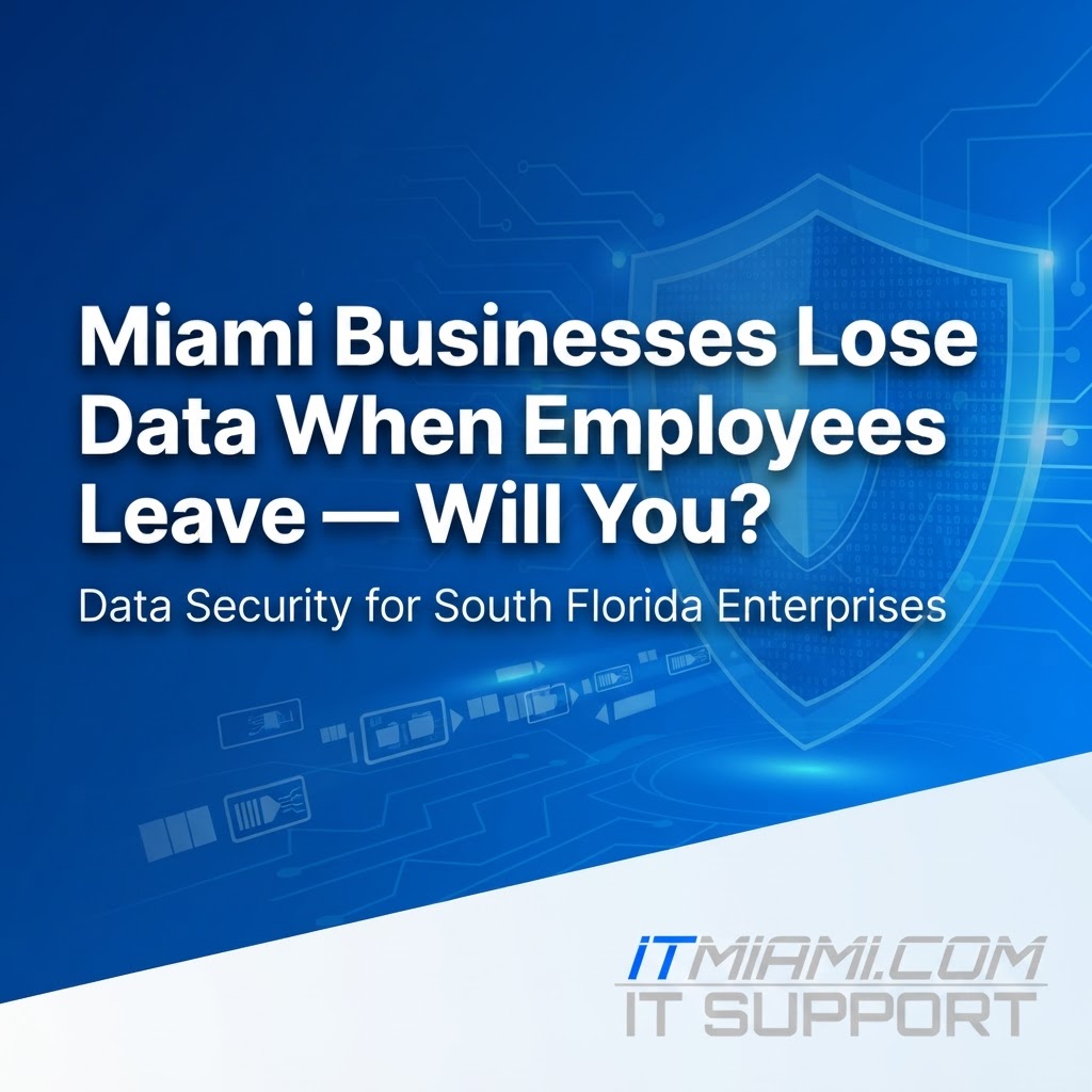 Miami Businesses Lose Data When Employees Leave — Will You?