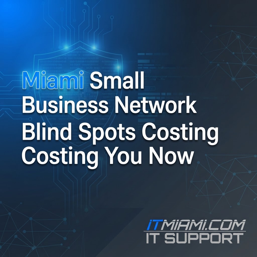 Miami Small Business Network Blind Spots Costing You Now