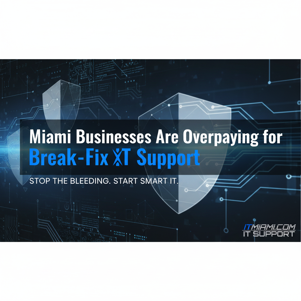 Miami Businesses Are Overpaying for Break-Fix IT Support