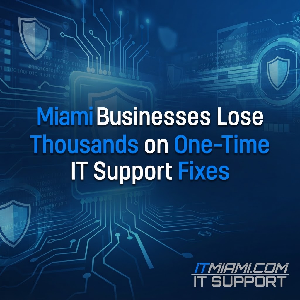 Miami Businesses Lose Thousands on One-Time IT Support Fixes