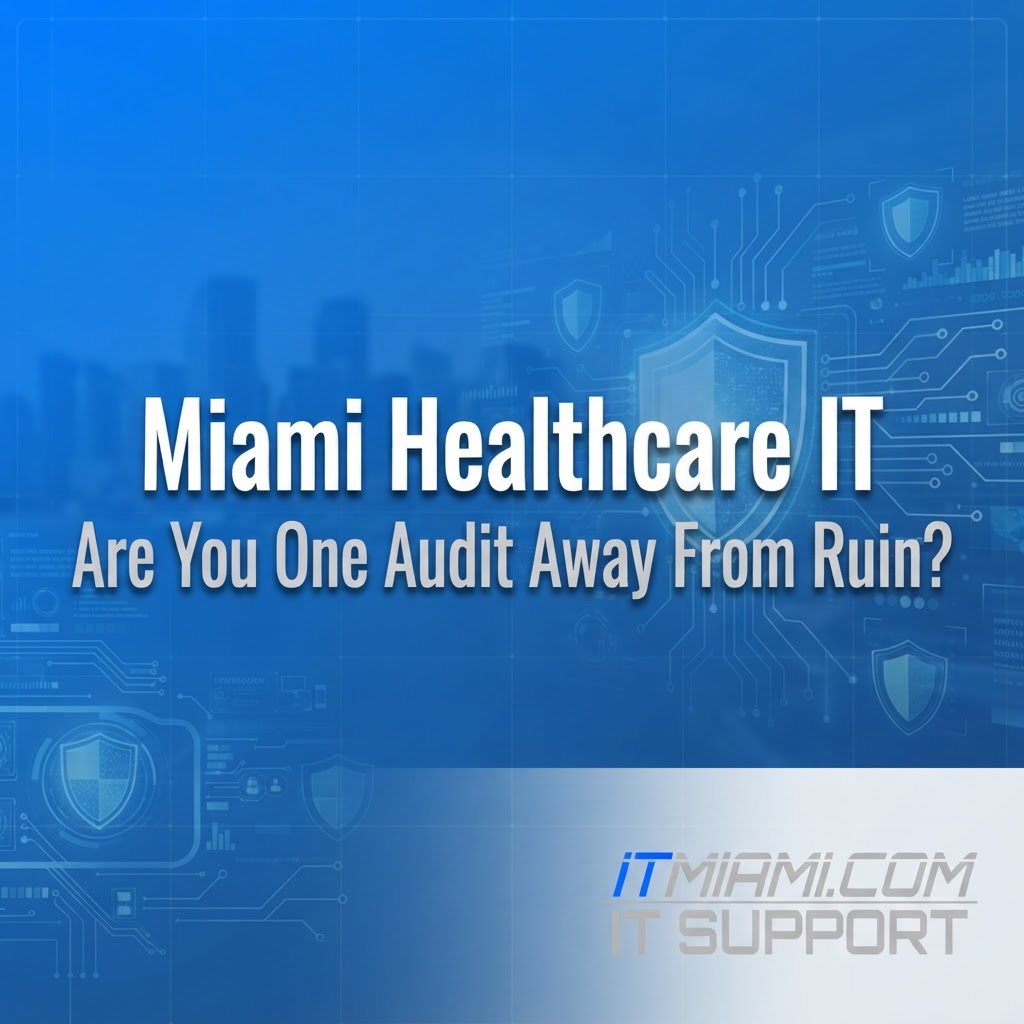 Miami Healthcare IT: Are You One Audit Away From Ruin?