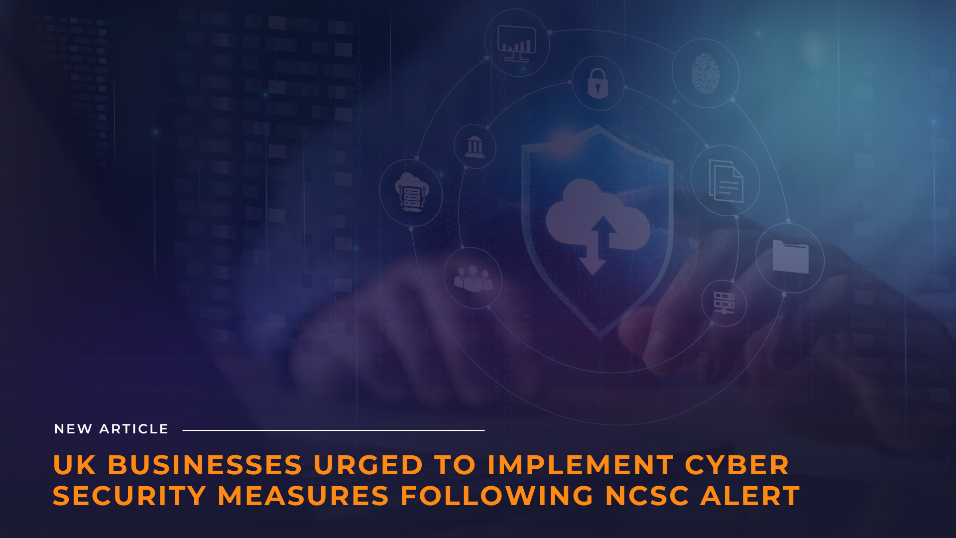 UK Businesses urged to implement cyber security measures following NCSC alert