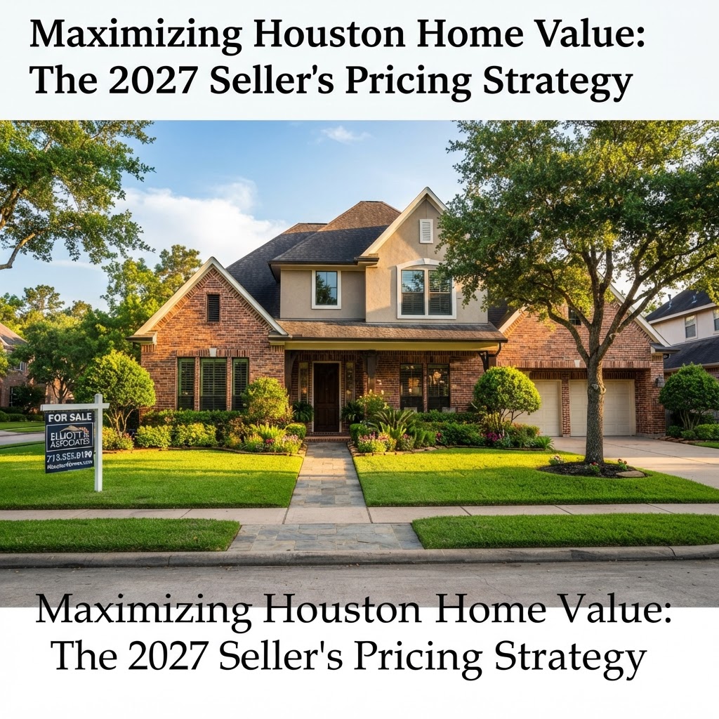 Maximizing Houston Home Value: The 2027 Seller's Pricing Strategy