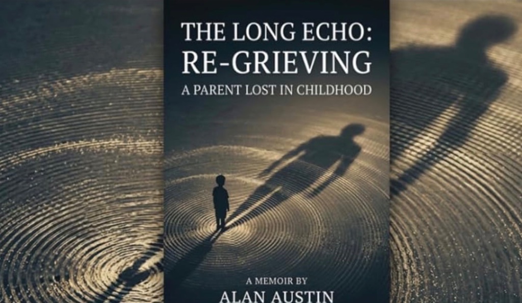 The Long Echo: Re-Grieving, a memoir by Alan Austin about losing a parent in childhood