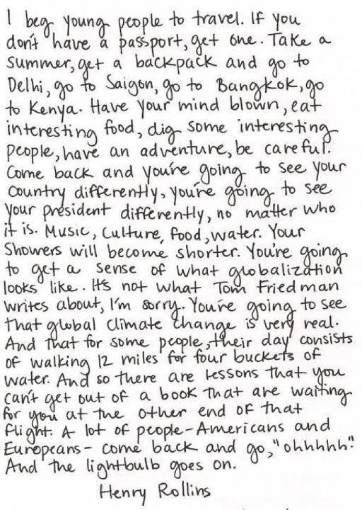 Handwritten Henry Rollins quote about travel: I beg young people to travel. If you don't have a passport, get one. Take a summer, get a backpack and go to Delhi, go to Saigon, go to Bangkok, go to Kenya.