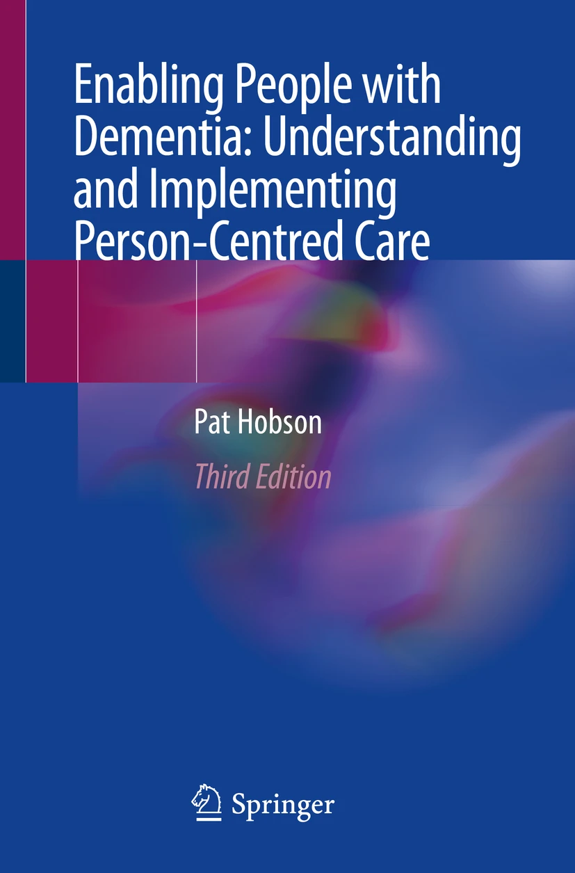 Enabling People with Dementia: Understanding and Implementing Person-Centred Care by Pat Hobson - published by Springer