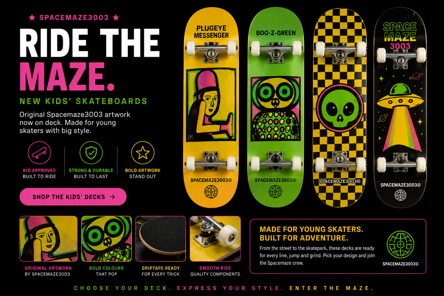 Spacemaze3003 kids' skateboards — Plugeye Messenger, Boo-Z-Green, Checkerboard and Space Maze decks
