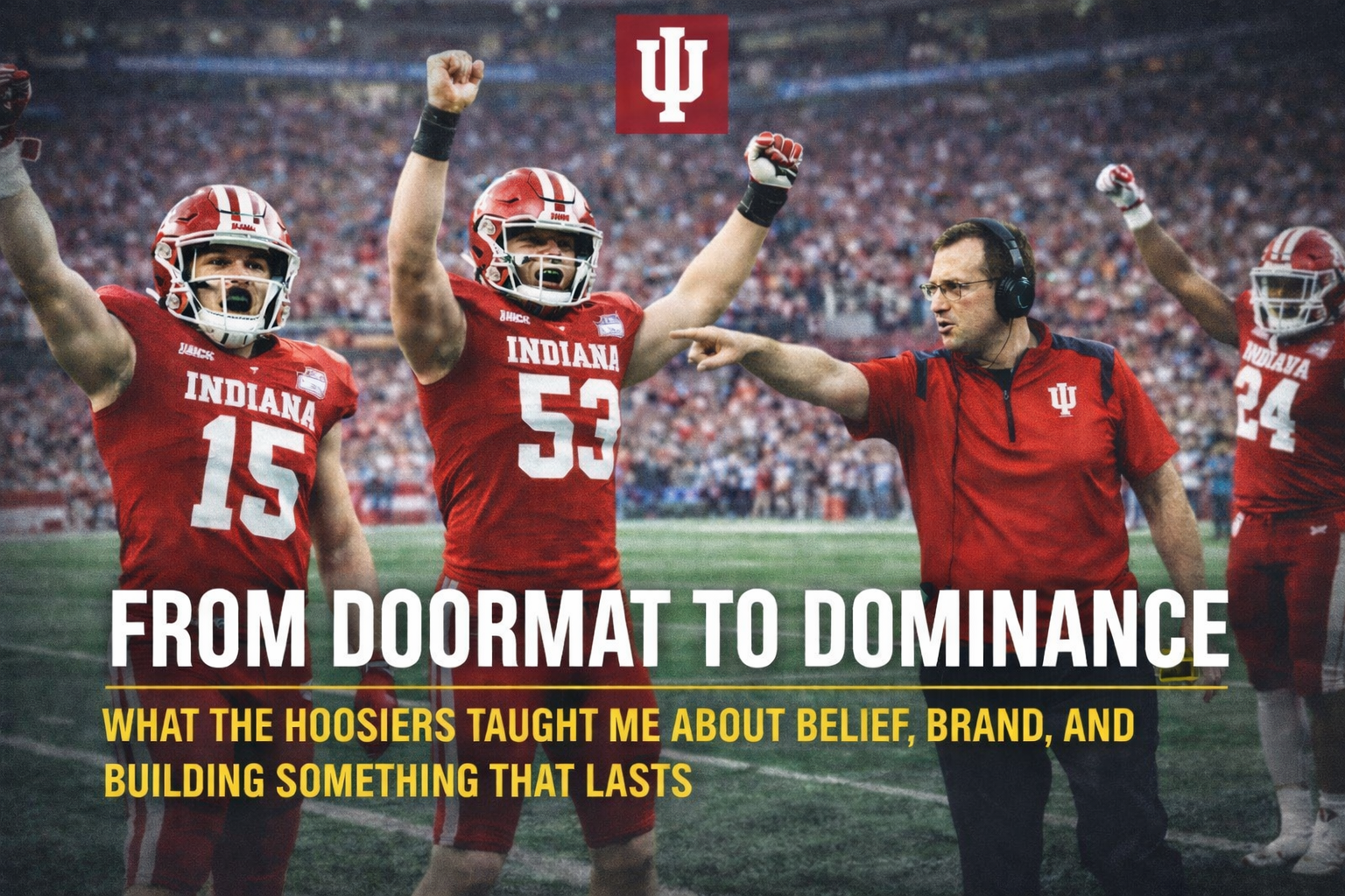 What Indiana Football Taught Me About Belief, Brand, and Building Something That Lasts