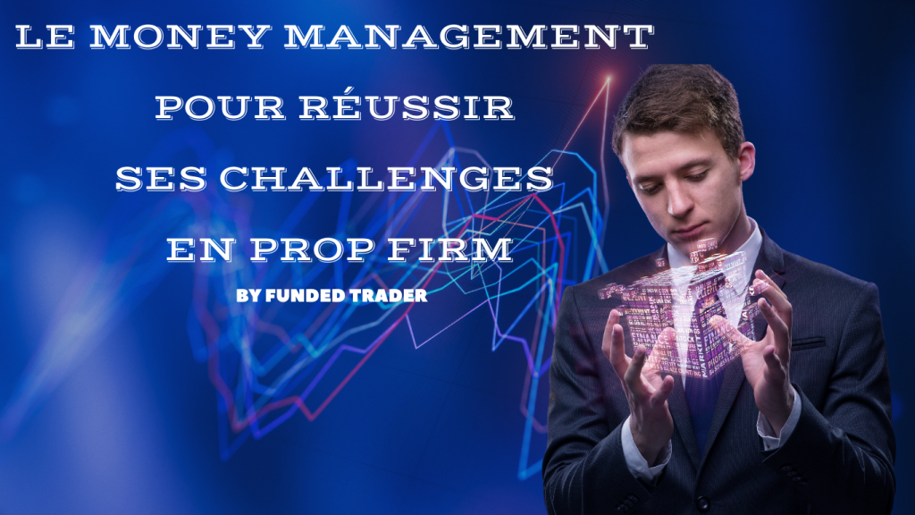 Le money management pour réussir ses challenges en prop firm