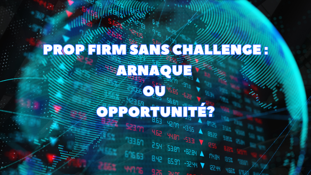 Prop firm sans challenge : arnaque ou opportunités ?