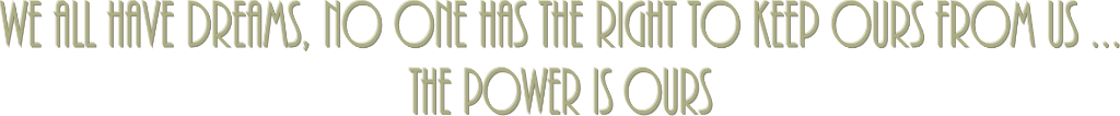 We all have dreams, no one has the right to keep ours from us... The power is ours