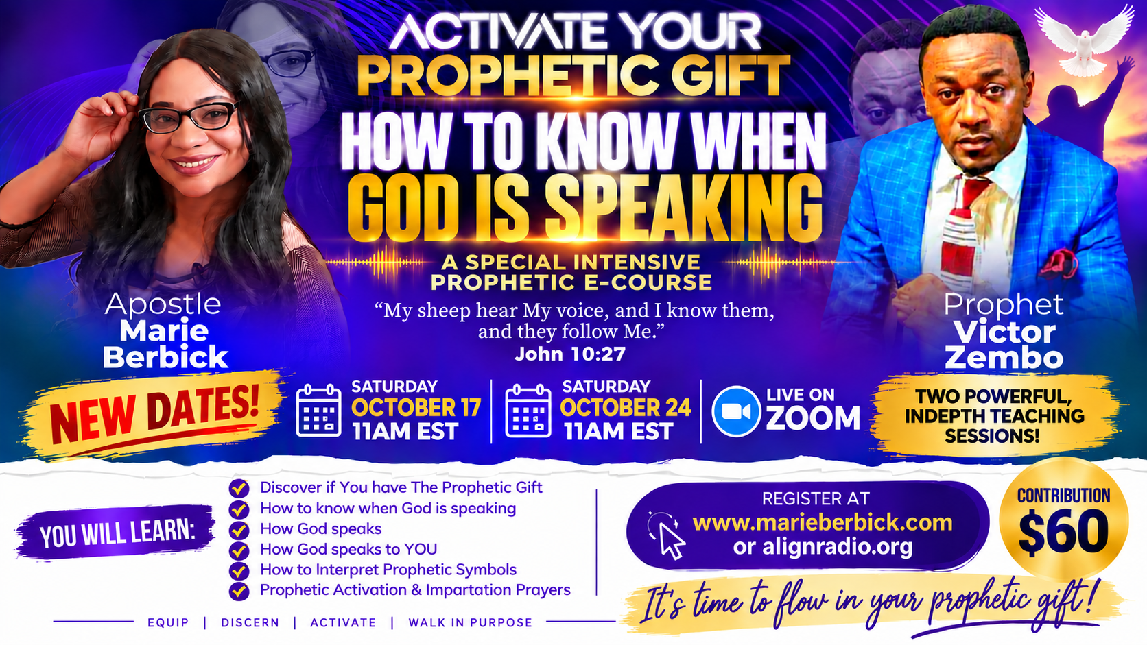 Activate Your Prophetic Gift — How to Know When God Is Speaking. A special intensive prophetic e-course with Apostle Marie Berbick and Prophet Victor Zembo, Saturday October 17 at 11 AM EST and Saturday October 24 at 11 AM EST, live on Zoom. Contribution $60.