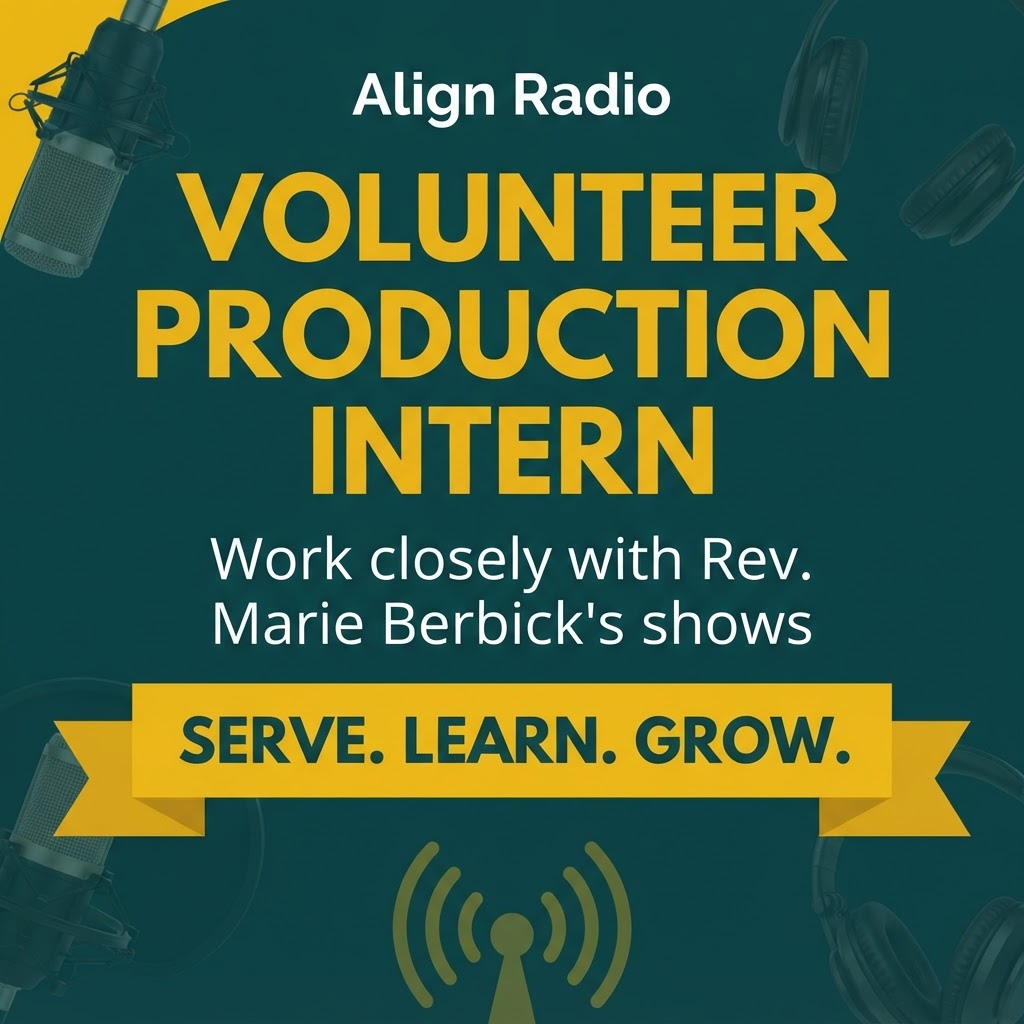 Align Radio is seeking a Volunteer Production Intern — work closely with Rev. Marie Berbick's shows. Serve. Learn. Grow.