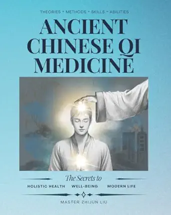 Ancient Chinese Qi Medicine: The Secrets for Holistic Health, Well-Being and Modern Life