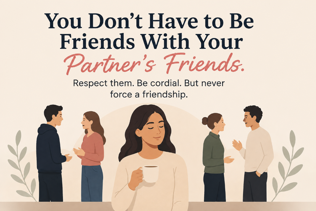 You Don't Have to Be Friends With Your Partner's Friends