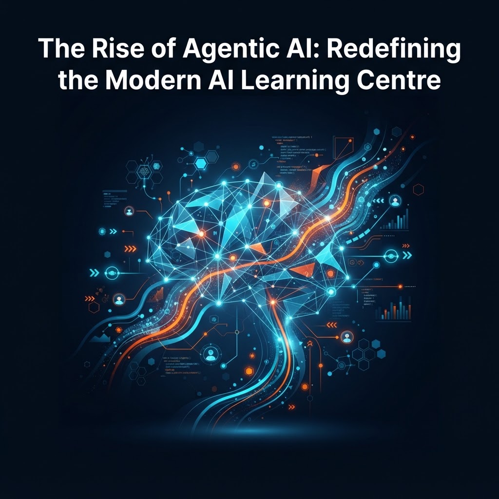 The Rise of Agentic AI: Redefining the Modern AI Learning Centre
