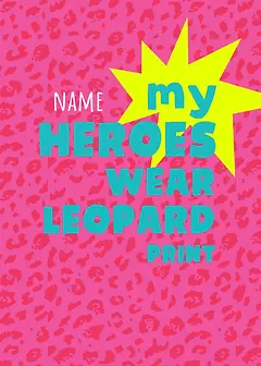  Inspiring Card by Little Sketch Studio -  Illustrates the message "my HEROES WEAR LEOPARD PRINT" prominently in turquoise and yellow, surrounded by a playful pink leopard print design