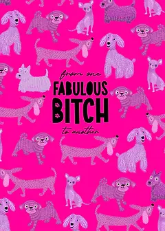 Playful Card by Little Sketch Studio - Depicts  text "from one FABULOUS BITCH to another" in a bold font, framed by a dynamic pattern of dog characters, bright pink background.