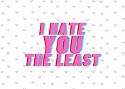 Playful Card by Crafti Ali - Displays the text "I HATE YOU THE LEAST" prominently in a striking font, with a pastel pink heart-patterned background