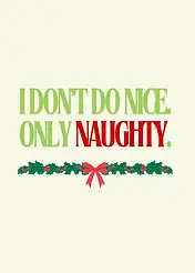 Playful Card by Naughty Nights - illustration with the text "I DON'T DO NICE, ONLY NAUGHTY" in large, colorful fonts, complemented by a festive holly and bow decoration