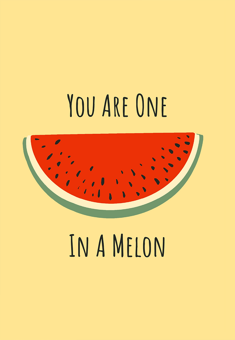 You are One in a Melon
