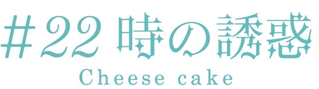 #22時の誘惑 Cheese cake