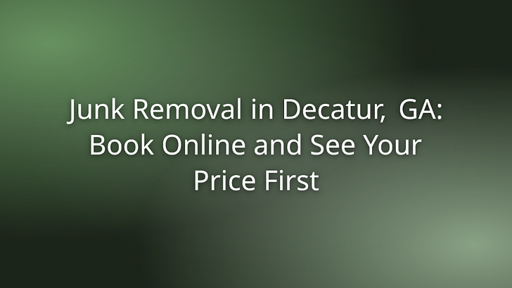 Junk Removal in Decatur, GA: Book Online and See Your Price First