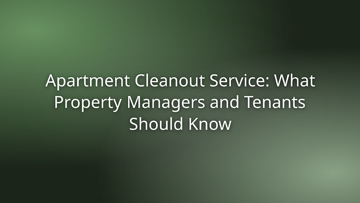 Apartment Cleanout Service: What Property Managers and Tenants Should Know