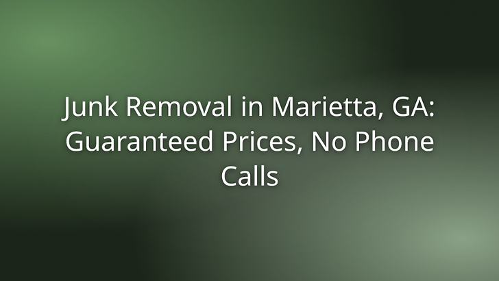 Junk Removal in Marietta, GA: Guaranteed Prices, No Phone Calls