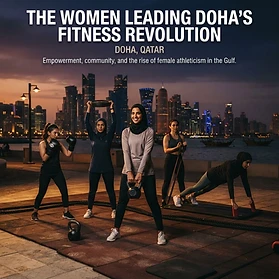 The Women Leading Doha's Fitness Revolution: Beyond Pink Dumbbells and Calorie Deficits