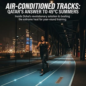 Air-Conditioned Running Tracks: Qatar's Answer to 45°C Summers