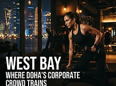 West Bay: Where Doha’s Corporate Crowd Actually Trains