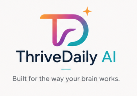ThriveDailyAI — Built for the way your brain works.